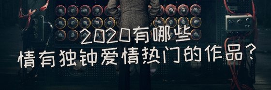 2020有哪些情有独钟爱情热门的作品？